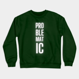 PROBLEMATIC Crewneck Sweatshirt